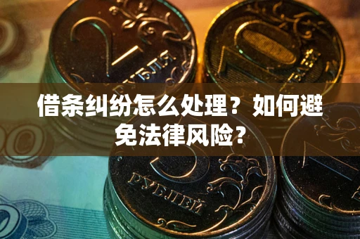 济南借条纠纷怎么处理？如何避免法律风险？