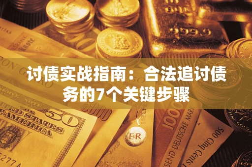 济南讨债实战指南：合法追讨债务的7个关键步骤