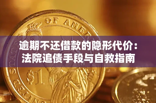 济南逾期不还借款的隐形代价：法院追债手段与自救指南