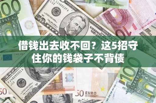 济南借钱出去收不回？这5招守住你的钱袋子不背债