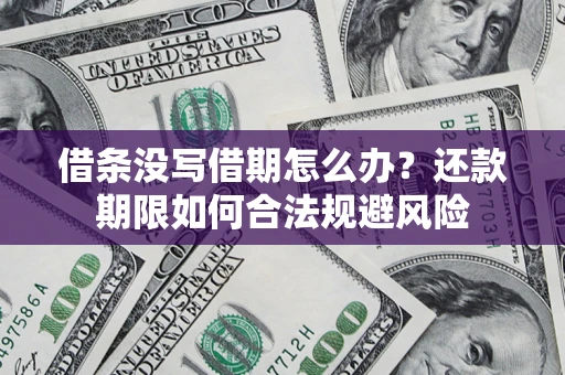 济南借条没写借期怎么办？还款期限如何合法规避风险