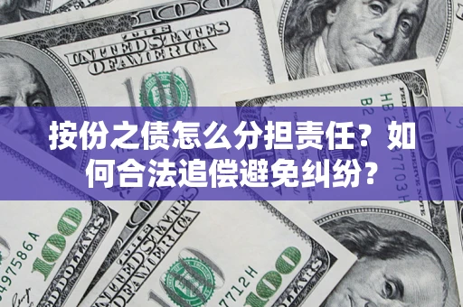 济南按份之债怎么分担责任？如何合法追偿避免纠纷？