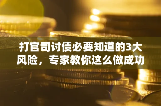 济南打官司讨债必要知道的3大风险，专家教你这么做成功率飙升